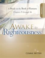 Product Description: Awake to Righteousness Volume 2 Bible Study </br></br>Continue the journey through the 2nd half of Romans with Connie as she shines the light of Jesus on some of the most misunderstood passages in Romans. This 8 week study covers chapters 9-16.In the companion Bible study Awake to Righteousness, Volume 1, Paul emphatically declares that our righteousness is a free gift apart from our works.Now in Volume 2, the theme continues as we awaken to our true identity, receiving God’s grace, triumphing over sin and experiencing the fruit of righteousness. In this series, you will learn to truly reign in life through Jesus!</br></br>Listen to week 1 WatchWeek 1 Download First Chapter Click here for Volume 1 resources</br></br>Each message available as a download in the links below:</br></br>Week 1: Works Righteousness vs Faith Righteousness</br></br>Week 2: Christ is the End of the Law for Righteousness</br></br>Week 3: Works vs Grace</br></br>Week 4: Jesus Alone Qualifies You</br></br>Week 5: Let God Transform the Way You Think</br></br>Week 6: Clothe Yourself With Jesus</br></br>Week 7: No More Judgment; Only Acceptance</br></br>Week 8: The Righteous Glorify God</br></br>Other Awake to Righteousness Volume 2 Resources Available:</br></br>CD Set - 8 Cds</br></br>DVD Set - 8 Videos</br></br>Complete Package</br></br>Download PDF Version</br></br>Audio</br></br>Video</br></br>Group Study Discount</br></br>Downloads</br></br>Learn More</br></br>Learn More</br></br>Learn More</br></br>Learn More</br></br>10 Bible Studies, theFull DVD Series, and theLeaders Guide</br></br>Audio Mp3 Downloads</br></br>Video Mp4 Downloads</br></br>Bible Study 10 Packs</br></br>Leaders Guide</br></br>Download Audio</br></br>Download Video</br></br>Group Study Discount</br></br>Download Leaders Guide</br></br>Discounted for Groups</br></br>Instant Delivery</br></br>Learn More</br></br>Learn More</br></br>Learn More</br></br>Learn More</br></br>10 Bible Studies</br> Awake to Righteousness Vol 2 Bible Study