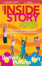 Product Description: Inside Story for Girls Bible Study</br></br>The Inside Story For Girls ages 7 – 11</br></br>Do you know you are a Princess in God’s Kingdom? Jesus thinks that you are so special. He’s made you a part of His royal family. Wouldn’t it be wonderful to have the kind of friend who encourages you and makes you feel loved every single day?</br></br>Well, Jesus loves you more than anyone else in the whole wide world and He wants you to spend time with Him every day so He can fill your heart with the truth of His love.</br></br>Each Day of this 40 day devotional is fun-filled and includes:</br>A Scripture from the Bible telling you how much Jesus loves you</br>The truth of who you are on the inside, because of Jesus</br>A story about girls like you to help you apply the truth</br>Questions and answers to make you think about what you’ve learned</br>A prayer to help you talk to and agree with Jesus</br>Fun games and activities to reinforce the truth</br>Are you ready to discover the truth of who you are in Jesus?</br>Let’s get started living in His love!</br></br>Titles Include:</br></br>You Are a Princess Because of Jesus</br>I Am a Princess</br>I Am Very Good</br>I Am Forgiven</br>I Am a New Creation</br>I Am One with Jesus</br></br>You Are Loved by Jesus</br>I Am Loved</br>I Am Aware of the Devil’s Lies</br>I Agree with Jesus</br>I Am Fearless</br>I Am Who God Says I Am</br></br>You Are Wise Because of Jesus</br>I Am Wise</br>I Am Led by God’s Spirit</br>I Am Smart</br>I Am Capable</br>I Am a Believer</br></br>You Are Beautiful Because of Jesus</br>I Am Beautiful Outside</br>I Am Perfect</br>I Am Dressed in God’s Glory</br>I Am Confident</br>I Am Beautiful Inside</br>You Are Valuable Because of Jesus</br>I Am Valuable</br>I Am God’s Treasured Possession</br>I Am Special</br>I Am Important</br>I Am Worthy of Love</br></br>You Are Accepted by Jesus</br>I Am Accepted</br>I Am a Friend of Jesus</br>I Am Chosen</br>I Am Approved</br>I Am Favored</br></br>You Are Wonderful Because of Jesus</br>I Am Wonderful</br>I Am Cared For</br>I Am Adored</br>I Am Gifted</br>I Am a Success</br></br>You Are Loving Because of Jesus</br>I Am Loving</br>I Am Kind</br>I Am Forgiving</br>I Am a Blessing</br>I Am an Encourager</br></br>Answer Keys to Games</br></br>Other Youth Resources Available:</br></br>Inside Story For Teens</br></br>Inside Story Girls 10 Pack</br></br>Inside Story Teens 10 Pack</br></br>Teen Bible Study</br></br>Group Discount</br></br>Group Discount</br></br>$12.99</br></br>$89.99 (Retail $119.89)</br></br>$99.99 (Retail $129.89)</br></br>Learn More</br></br>Learn More</br></br>Learn More</br></br>Inside Story Girls PDF </br></br>Inside Story Teens PDF </br></br>Download for Instant Delivery</br></br>Download for Instant Delivery</br></br>$9.99</br>Link emailed after checkout</br></br>$9.99</br>Link emailed after checkout</br></br>Learn More</br></br>Learn More</br> Inside Story for Girls
